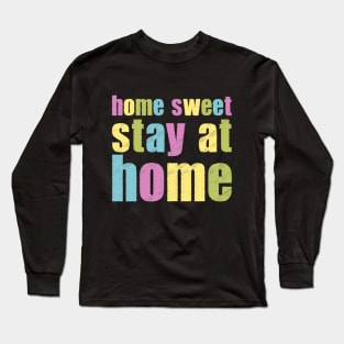 Home Sweet Stay at Home! Long Sleeve T-Shirt